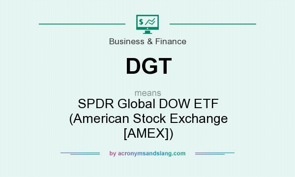 What does DGT mean? It stands for SPDR Global DOW ETF (American Stock Exchange [AMEX])