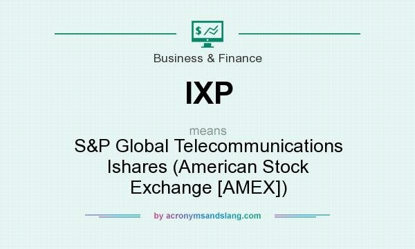 What does IXP mean? It stands for S&P Global Telecommunications Ishares (American Stock Exchange [AMEX])