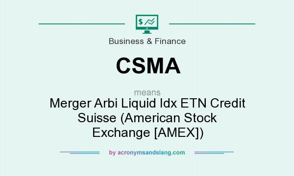 What does CSMA mean? It stands for Merger Arbi Liquid Idx ETN Credit Suisse (American Stock Exchange [AMEX])