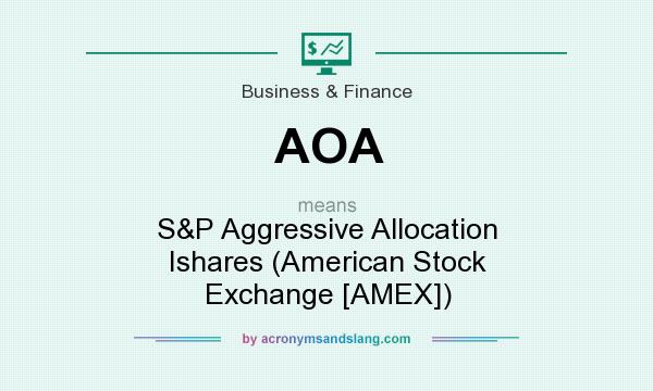 What does AOA mean? It stands for S&P Aggressive Allocation Ishares (American Stock Exchange [AMEX])