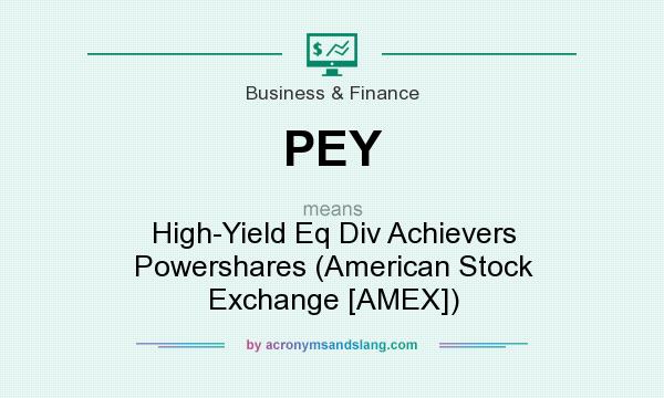 What does PEY mean? It stands for High-Yield Eq Div Achievers Powershares (American Stock Exchange [AMEX])