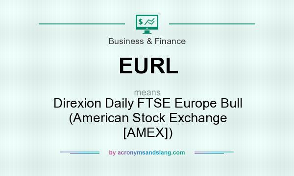 What does EURL mean? It stands for Direxion Daily FTSE Europe Bull (American Stock Exchange [AMEX])