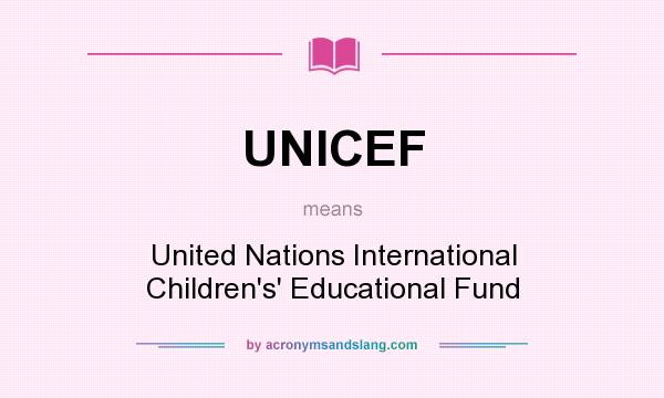 What does UNICEF mean? It stands for United Nations International Children`s` Educational Fund