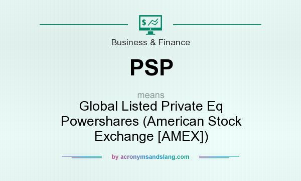 What does PSP mean? It stands for Global Listed Private Eq Powershares (American Stock Exchange [AMEX])