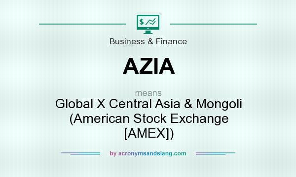 What does AZIA mean? It stands for Global X Central Asia & Mongoli (American Stock Exchange [AMEX])