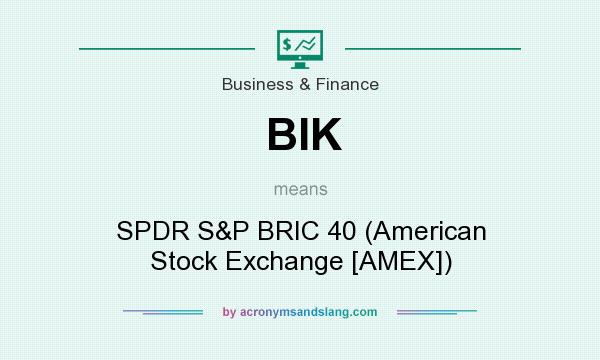 What does BIK mean? It stands for SPDR S&P BRIC 40 (American Stock Exchange [AMEX])