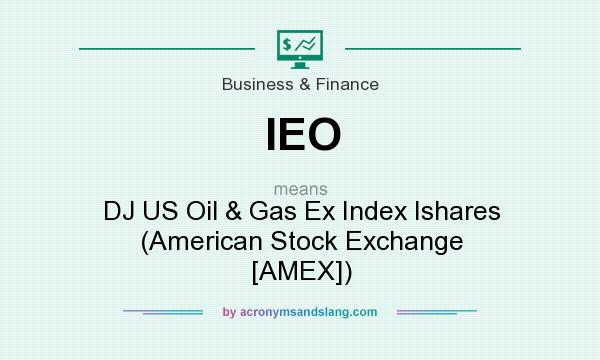 What does IEO mean? It stands for DJ US Oil & Gas Ex Index Ishares (American Stock Exchange [AMEX])