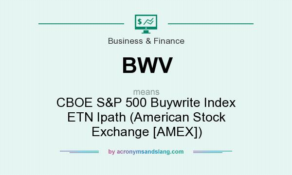 What does BWV mean? It stands for CBOE S&P 500 Buywrite Index ETN Ipath (American Stock Exchange [AMEX])