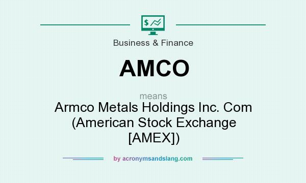 What does AMCO mean? It stands for Armco Metals Holdings Inc. Com (American Stock Exchange [AMEX])