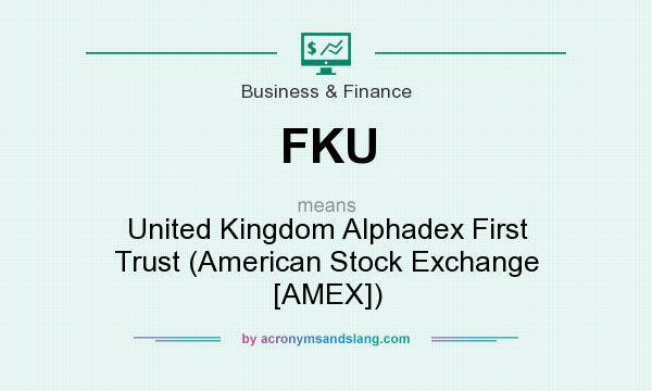 What does FKU mean? It stands for United Kingdom Alphadex First Trust (American Stock Exchange [AMEX])