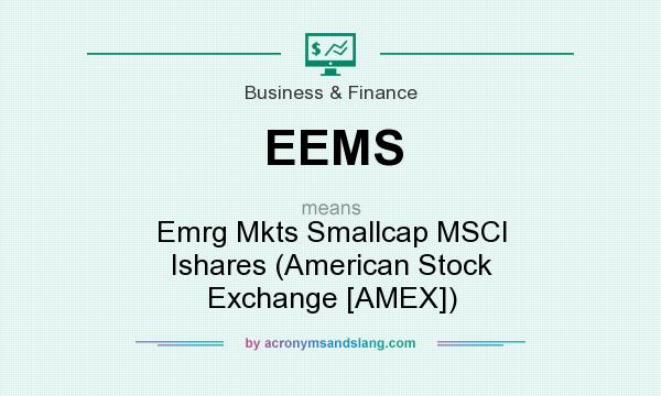 What does EEMS mean? It stands for Emrg Mkts Smallcap MSCI Ishares (American Stock Exchange [AMEX])