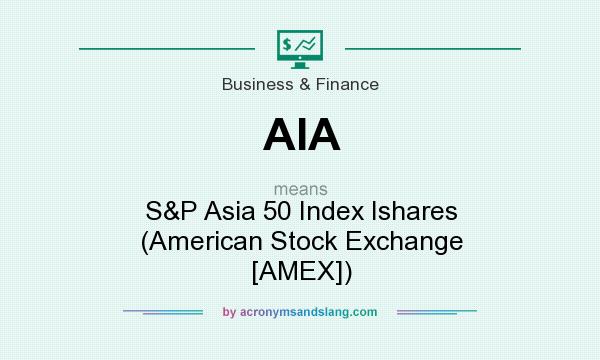What does AIA mean? It stands for S&P Asia 50 Index Ishares (American Stock Exchange [AMEX])