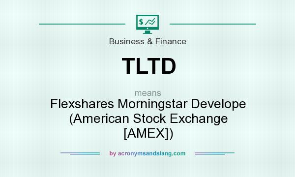 What does TLTD mean? It stands for Flexshares Morningstar Develope (American Stock Exchange [AMEX])