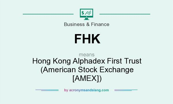 What does FHK mean? It stands for Hong Kong Alphadex First Trust (American Stock Exchange [AMEX])