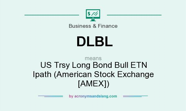 What does DLBL mean? It stands for US Trsy Long Bond Bull ETN Ipath (American Stock Exchange [AMEX])