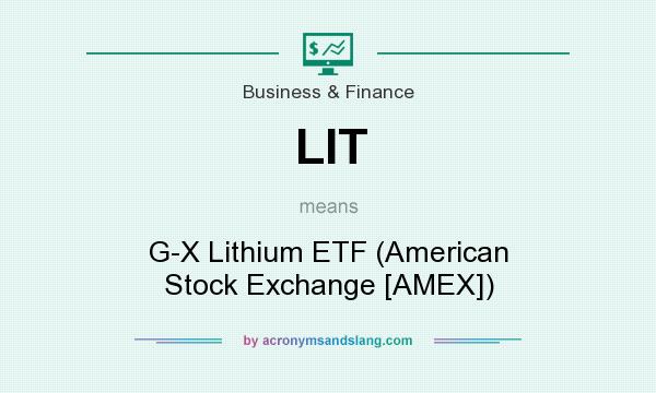 What does LIT mean? It stands for G-X Lithium ETF (American Stock Exchange [AMEX])