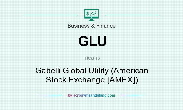 What does GLU mean? It stands for Gabelli Global Utility (American Stock Exchange [AMEX])