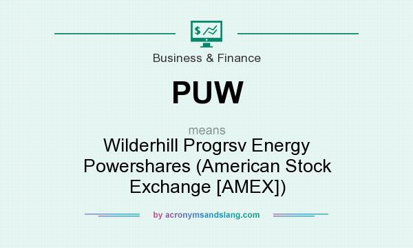 What does PUW mean? It stands for Wilderhill Progrsv Energy Powershares (American Stock Exchange [AMEX])