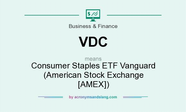 What does VDC mean? It stands for Consumer Staples ETF Vanguard (American Stock Exchange [AMEX])
