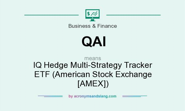 What does QAI mean? It stands for IQ Hedge Multi-Strategy Tracker ETF (American Stock Exchange [AMEX])