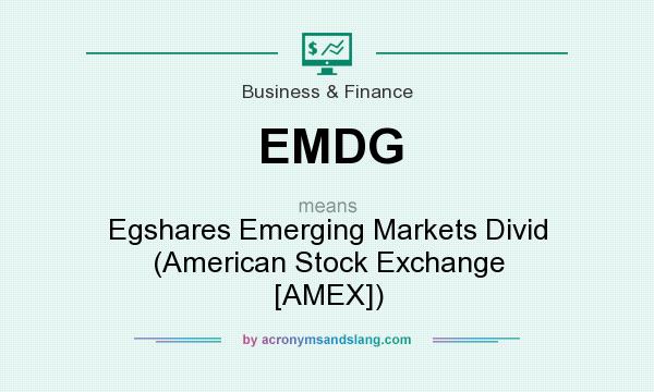 What does EMDG mean? It stands for Egshares Emerging Markets Divid (American Stock Exchange [AMEX])