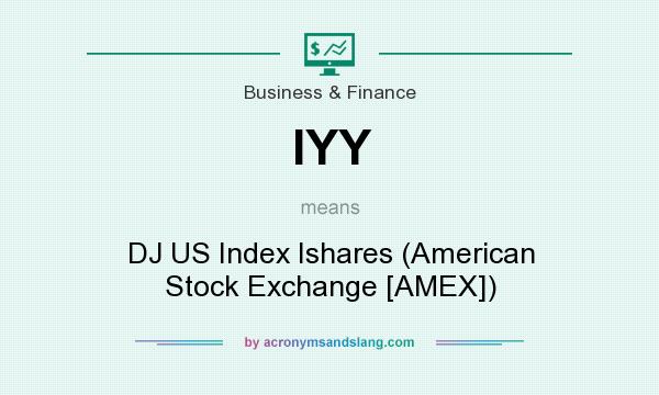 What does IYY mean? It stands for DJ US Index Ishares (American Stock Exchange [AMEX])