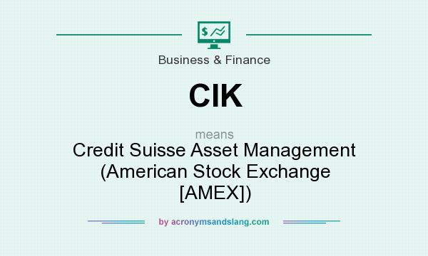 What does CIK mean? It stands for Credit Suisse Asset Management (American Stock Exchange [AMEX])