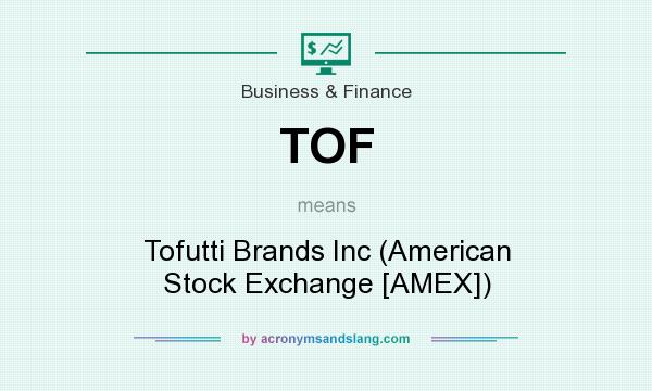 What does TOF mean? It stands for Tofutti Brands Inc (American Stock Exchange [AMEX])