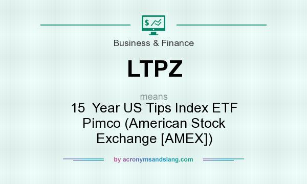 What does LTPZ mean? It stands for 15  Year US Tips Index ETF Pimco (American Stock Exchange [AMEX])