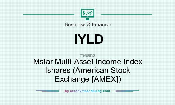 What does IYLD mean? It stands for Mstar Multi-Asset Income Index Ishares (American Stock Exchange [AMEX])