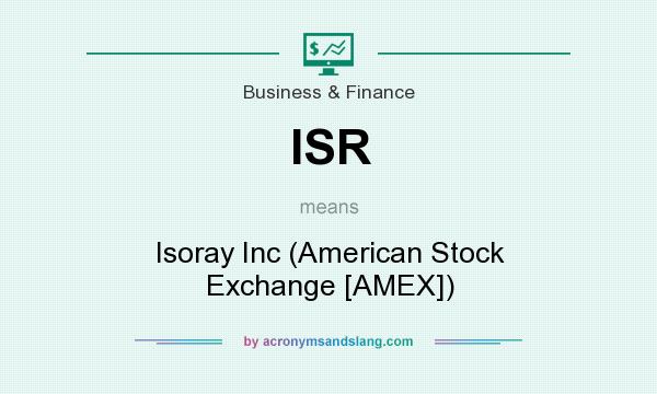 What does ISR mean? It stands for Isoray Inc (American Stock Exchange [AMEX])