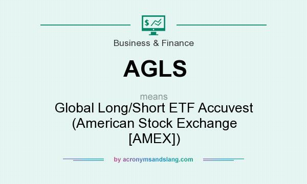 What does AGLS mean? It stands for Global Long/Short ETF Accuvest (American Stock Exchange [AMEX])