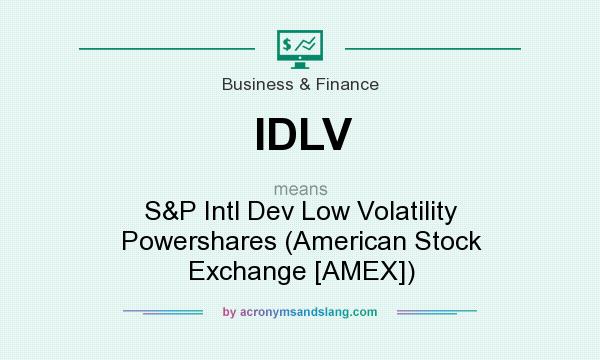 What does IDLV mean? It stands for S&P Intl Dev Low Volatility Powershares (American Stock Exchange [AMEX])