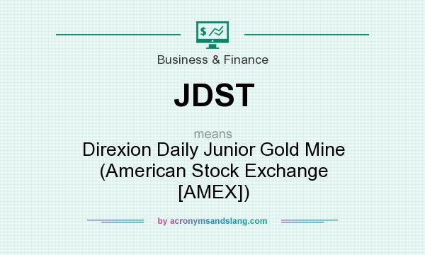 What does JDST mean? It stands for Direxion Daily Junior Gold Mine (American Stock Exchange [AMEX])