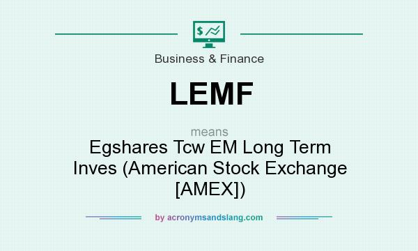 What does LEMF mean? It stands for Egshares Tcw EM Long Term Inves (American Stock Exchange [AMEX])