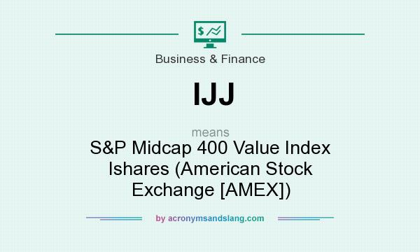 What does IJJ mean? It stands for S&P Midcap 400 Value Index Ishares (American Stock Exchange [AMEX])