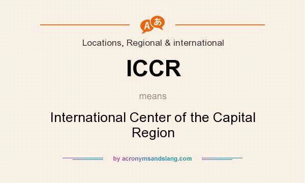 What does ICCR mean? It stands for International Center of the Capital Region