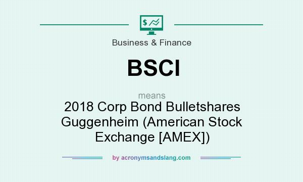 What does BSCI mean? It stands for 2018 Corp Bond Bulletshares Guggenheim (American Stock Exchange [AMEX])