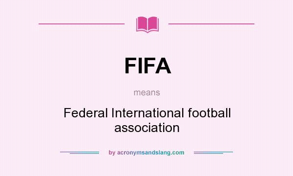 What does FIFA mean? It stands for Federal International football association