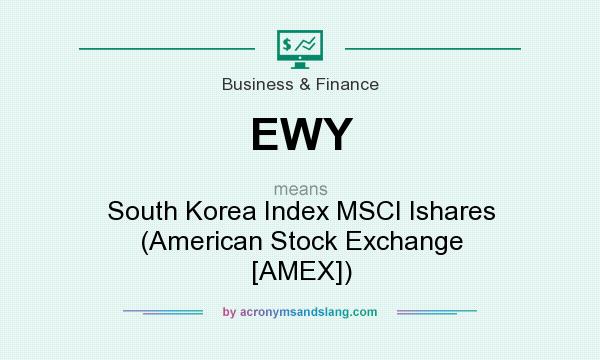 What does EWY mean? It stands for South Korea Index MSCI Ishares (American Stock Exchange [AMEX])
