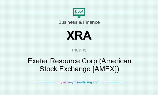 What does XRA mean? It stands for Exeter Resource Corp (American Stock Exchange [AMEX])