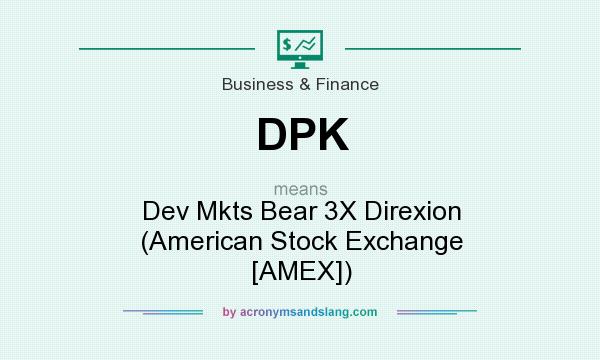 What does DPK mean? It stands for Dev Mkts Bear 3X Direxion (American Stock Exchange [AMEX])