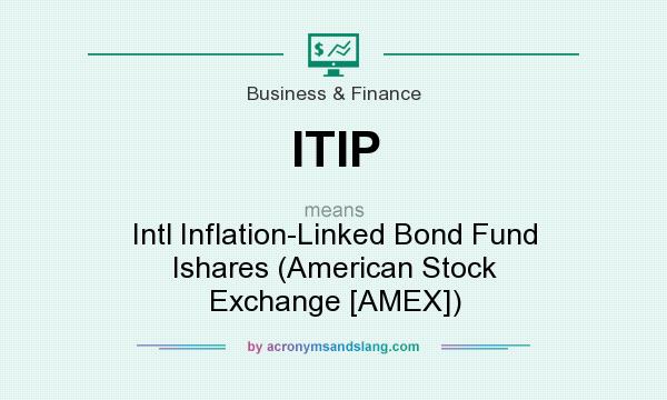 What does ITIP mean? It stands for Intl Inflation-Linked Bond Fund Ishares (American Stock Exchange [AMEX])