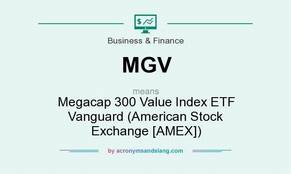 What does MGV mean? It stands for Megacap 300 Value Index ETF Vanguard (American Stock Exchange [AMEX])