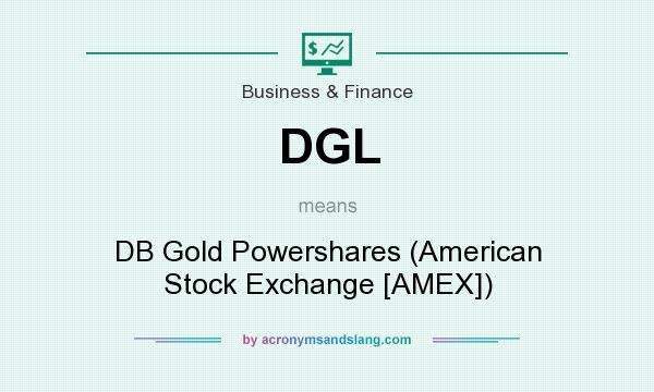 What does DGL mean? It stands for DB Gold Powershares (American Stock Exchange [AMEX])