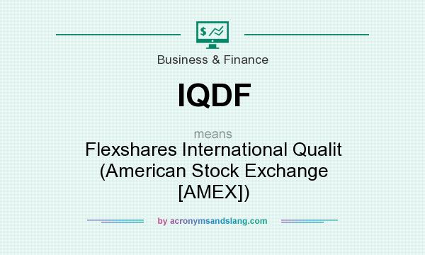 What does IQDF mean? It stands for Flexshares International Qualit (American Stock Exchange [AMEX])