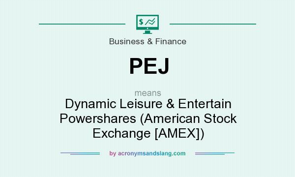 What does PEJ mean? It stands for Dynamic Leisure & Entertain Powershares (American Stock Exchange [AMEX])