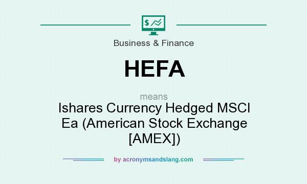What does HEFA mean? It stands for Ishares Currency Hedged MSCI Ea (American Stock Exchange [AMEX])