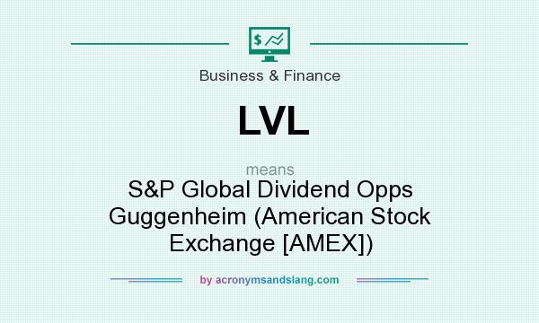 What does LVL mean? It stands for S&P Global Dividend Opps Guggenheim (American Stock Exchange [AMEX])