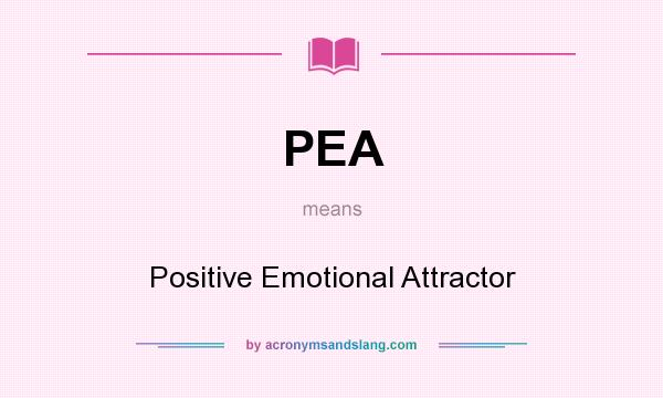 What does PEA mean? It stands for Positive Emotional Attractor